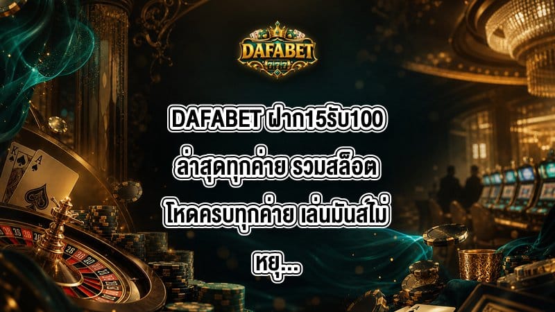 DAFABET ฝาก15รับ100ล่าสุดทุกค่าย